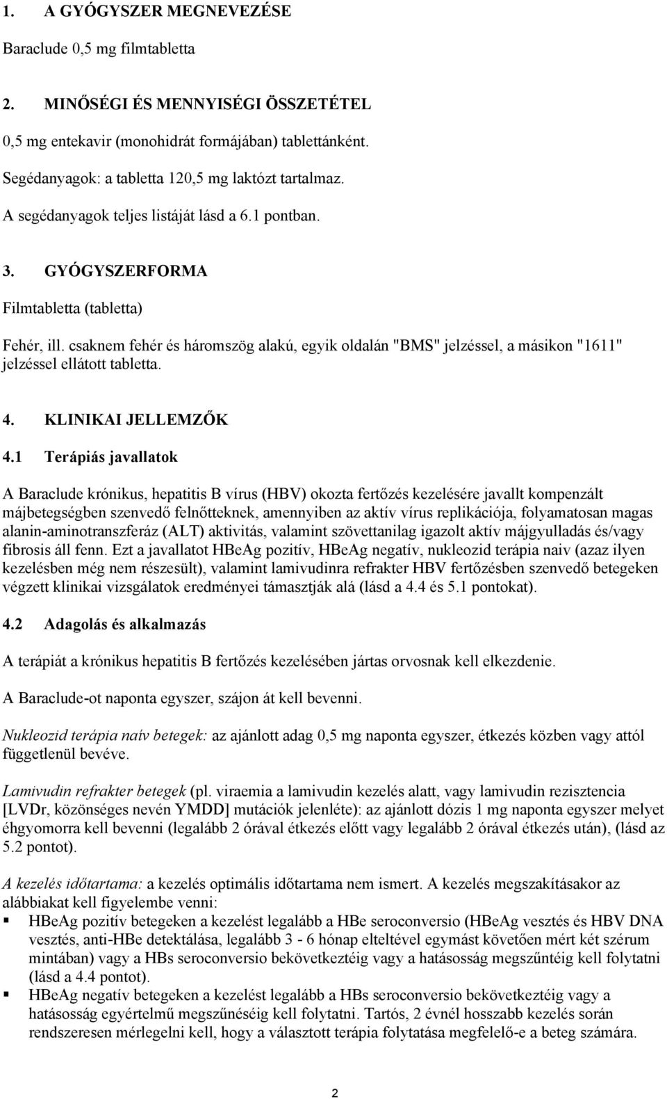 csaknem fehér és háromszög alakú, egyik oldalán "BMS" jelzéssel, a másikon "1611" jelzéssel ellátott tabletta. 4. KLINIKAI JELLEMZŐK 4.