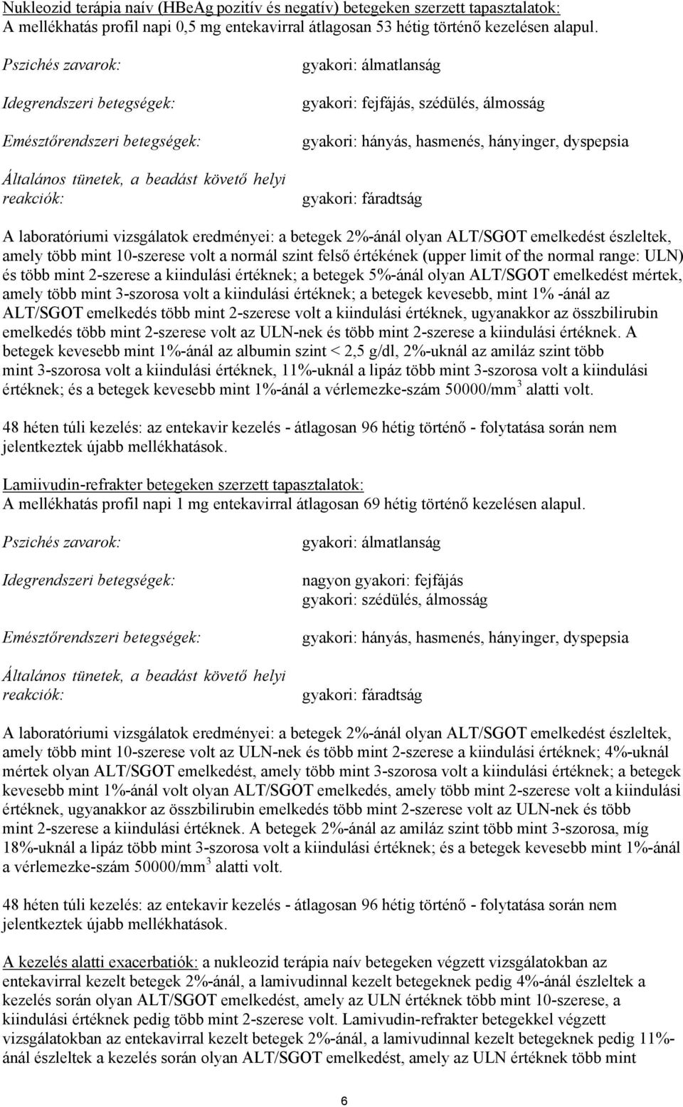 hányás, hasmenés, hányinger, dyspepsia gyakori: fáradtság A laboratóriumi vizsgálatok eredményei: a betegek 2%-ánál olyan ALT/SGOT emelkedést észleltek, amely több mint 10-szerese volt a normál szint