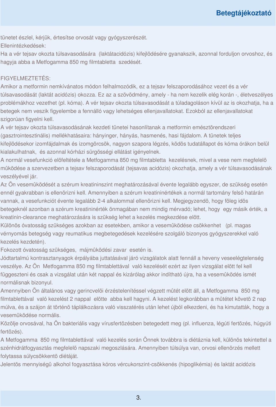 FIGYELMEZTETÉS: Amikor a metformin nemkívánatos módon felhalmozódik, ez a tejsav felszaporodásához vezet és a vér túlsavasodását (laktát acidózis) okozza.