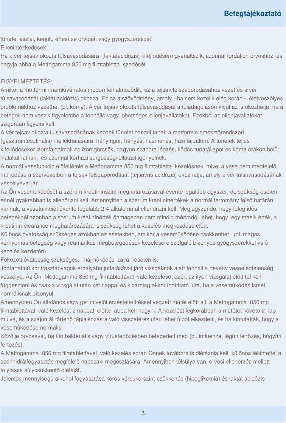 FIGYELMEZTETÉS: Amikor a metformin nemkívánatos módon felhalmozódik, ez a tejsav felszaporodásához vezet és a vér túlsavasodását (laktát acidózis) okozza.