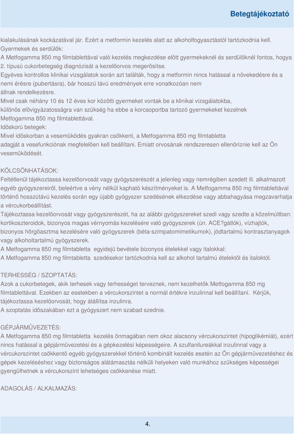 Egyéves kontrollos klinikai vizsgálatok során azt találták, hogy a metformin nincs hatással a növekedésre és a nemi érésre (pubertásra), bár hosszú távú eredmények erre vonatkozóan nem állnak