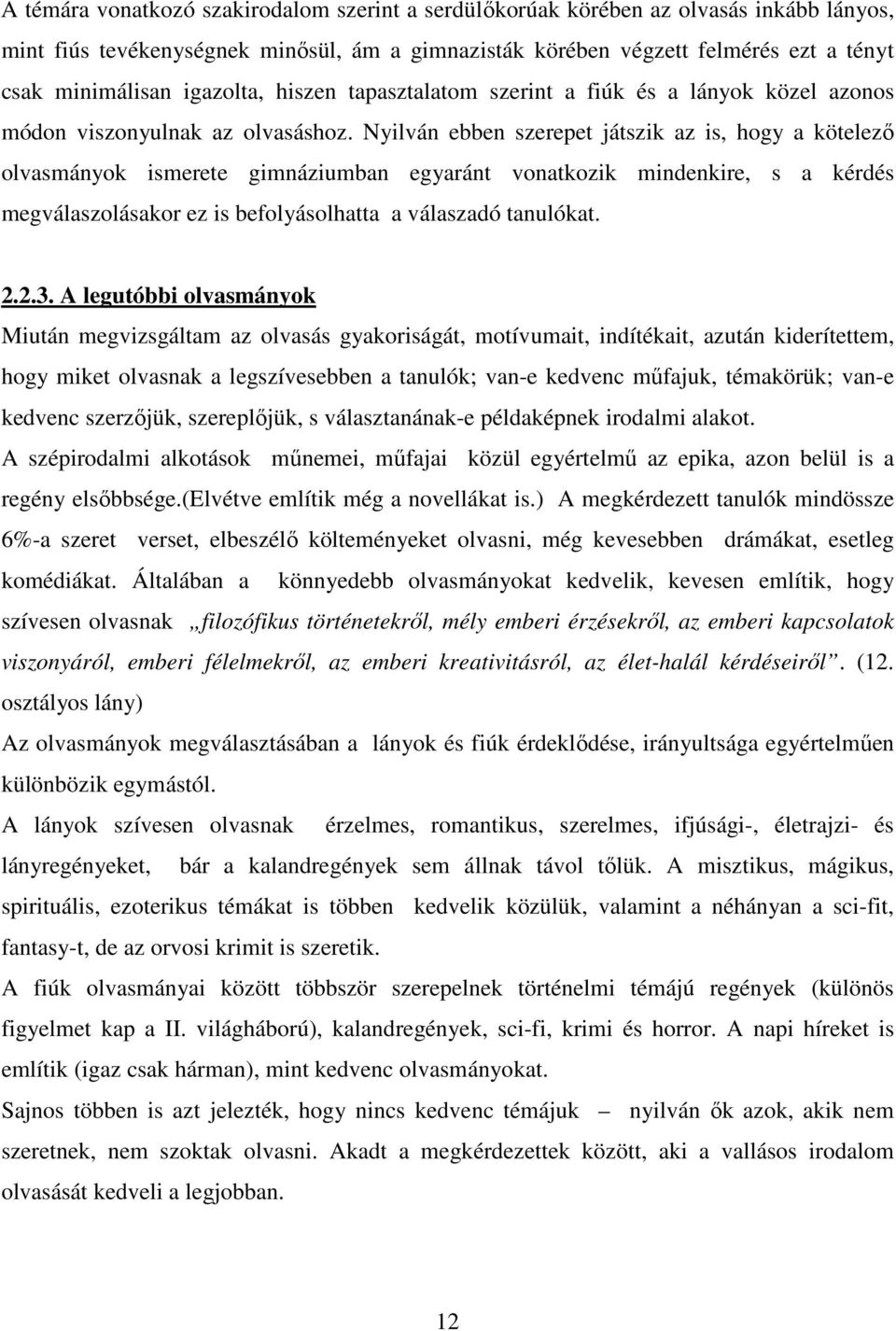 Nyilván ebben szerepet játszik az is, hogy a kötelezı olvasmányok ismerete gimnáziumban egyaránt vonatkozik mindenkire, s a kérdés megválaszolásakor ez is befolyásolhatta a válaszadó tanulókat. 2.2.3.