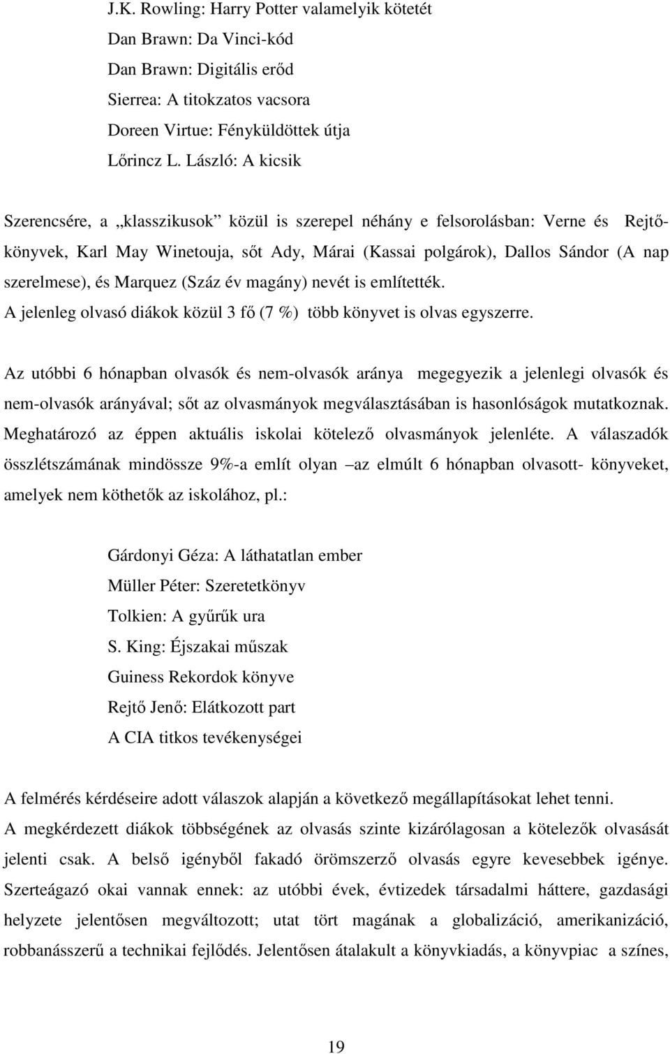 és Marquez (Száz év magány) nevét is említették. A jelenleg olvasó diákok közül 3 fı (7 %) több könyvet is olvas egyszerre.