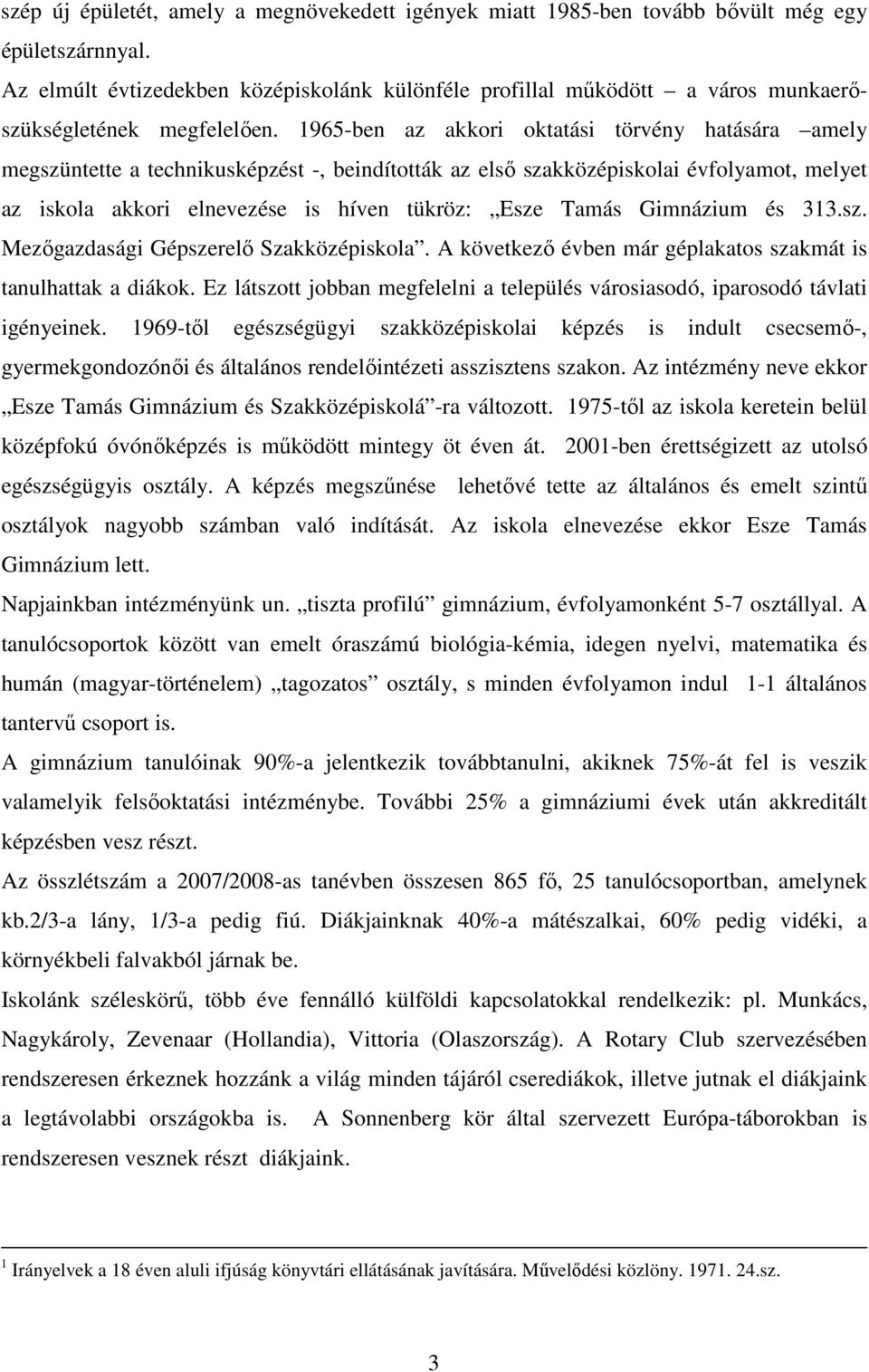 1965-ben az akkori oktatási törvény hatására amely megszüntette a technikusképzést -, beindították az elsı szakközépiskolai évfolyamot, melyet az iskola akkori elnevezése is híven tükröz: Esze Tamás