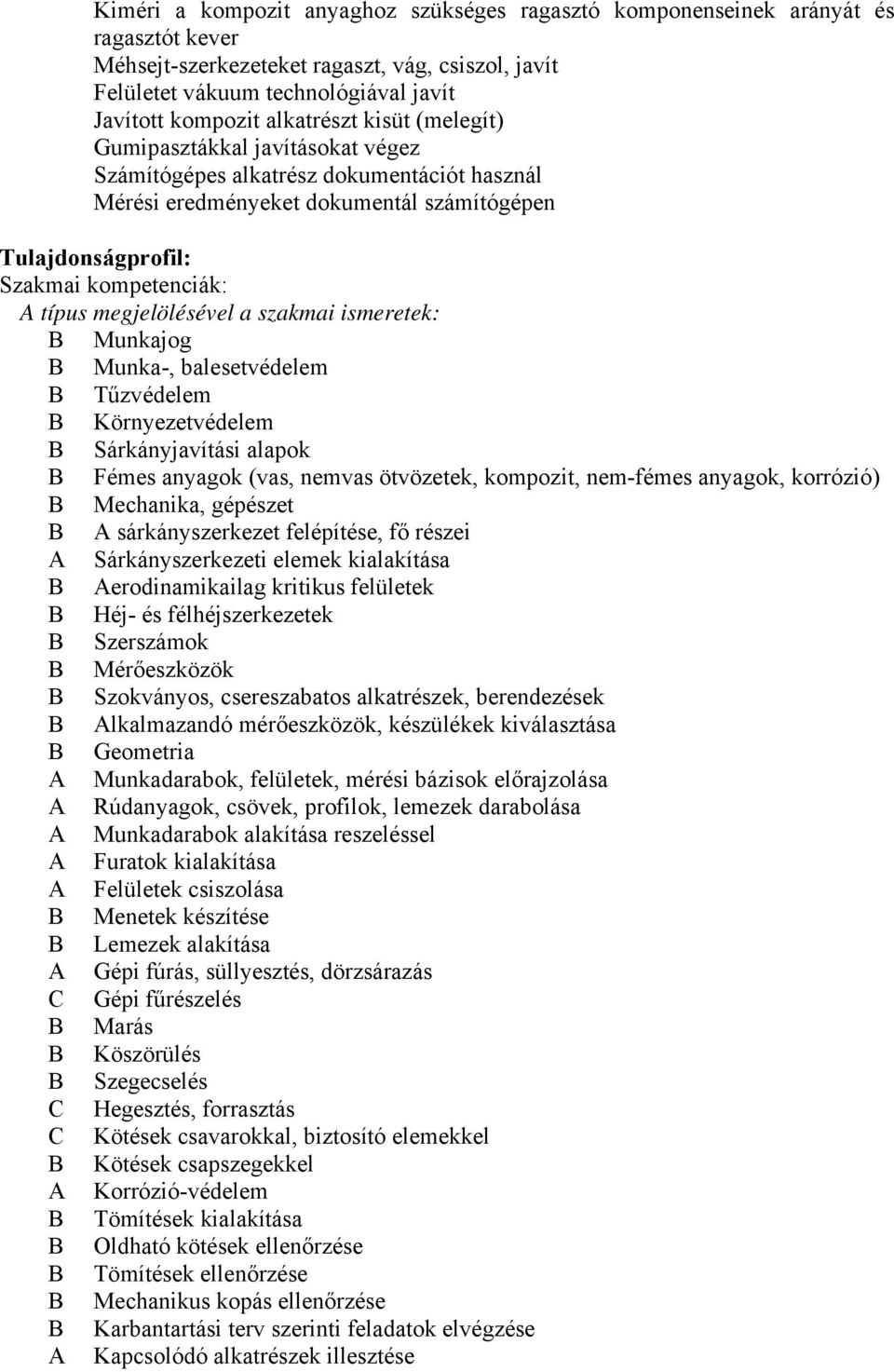 megjelölésével a szakmai ismeretek: B Munkajog B Munka-, balesetvédelem B Tűzvédelem B Környezetvédelem B Sárkányjavítási alapok B Fémes anyagok (vas, nemvas ötvözetek, kompozit, nem-fémes anyagok,