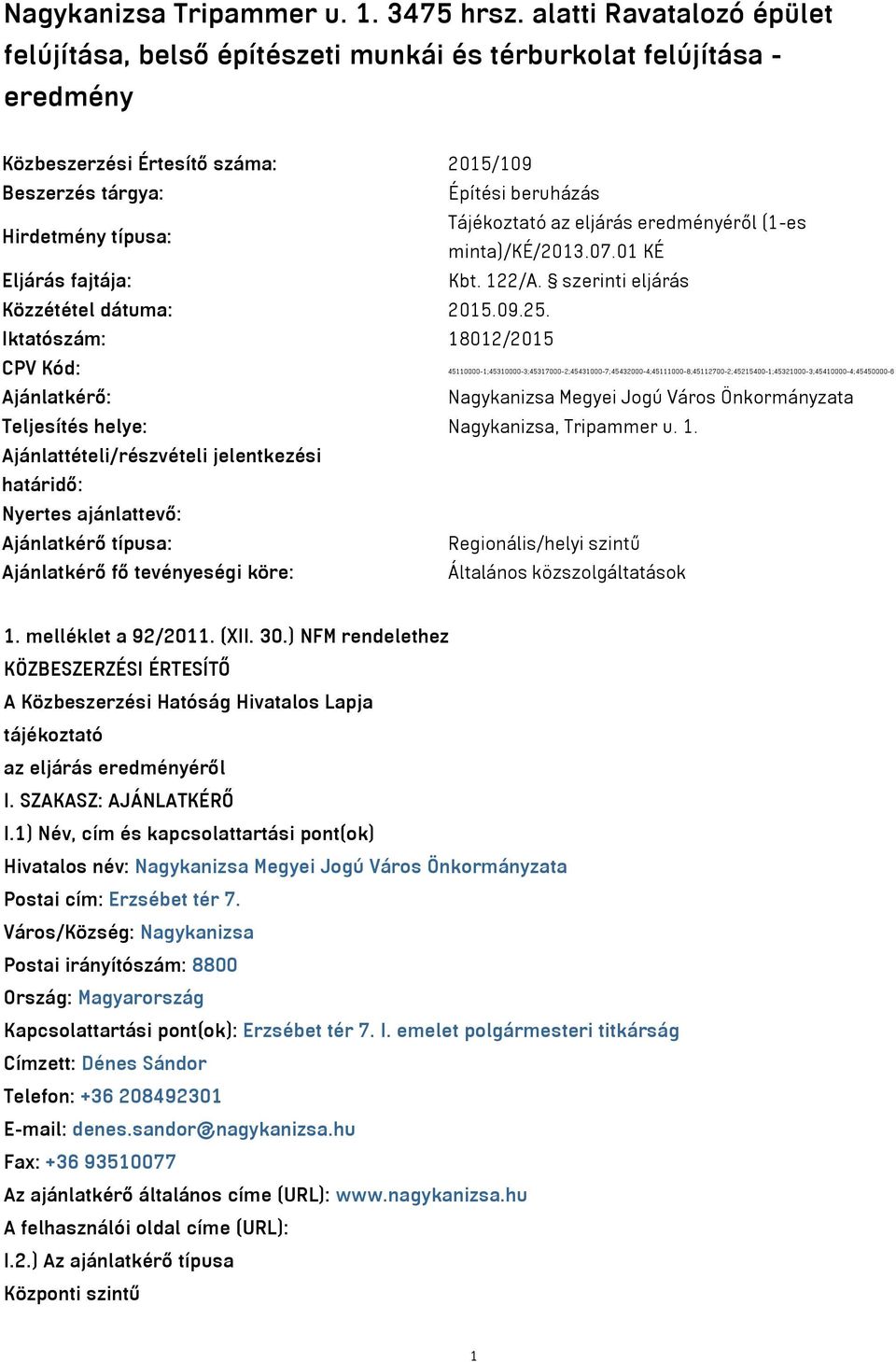 Tájékoztató az eljárás eredményéről (1-es minta)/ké/2013.07.01 KÉ Eljárás fajtája: Kbt. 122/A. szerinti eljárás Közzététel dátuma: 2015.09.25.