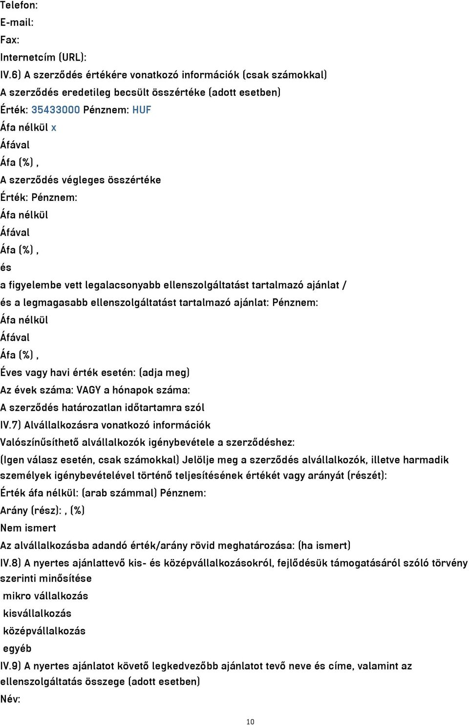 összértéke Érték: Pénznem: Áfa nélkül Áfával Áfa (%), és a figyelembe vett legalacsonyabb ellenszolgáltatást tartalmazó ajánlat / és a legmagasabb ellenszolgáltatást tartalmazó ajánlat: Pénznem: Áfa