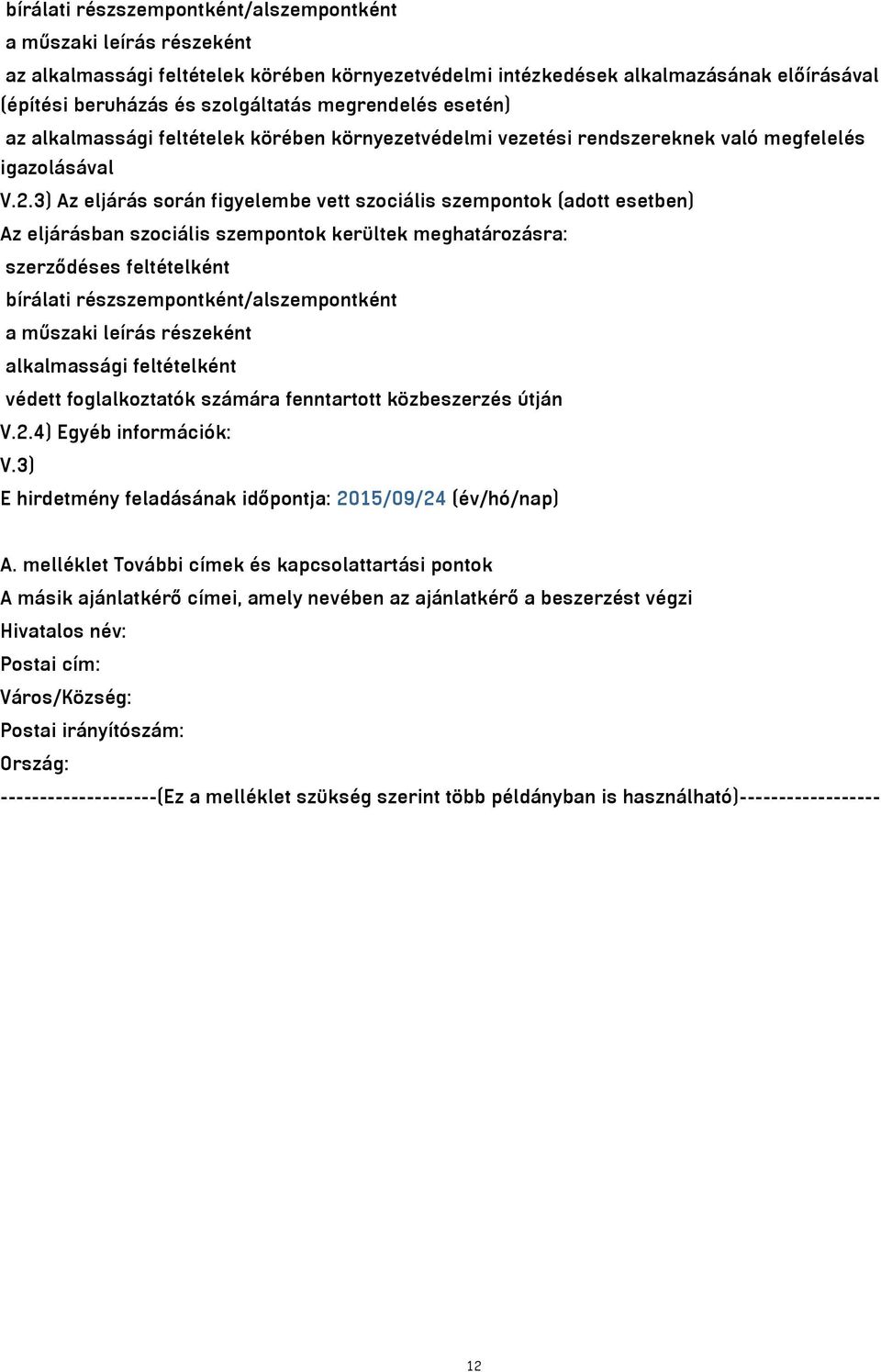 3) Az eljárás során figyelembe vett szociális szempontok (adott esetben) Az eljárásban szociális szempontok kerültek meghatározásra: szerződéses feltételként bírálati részszempontként/alszempontként