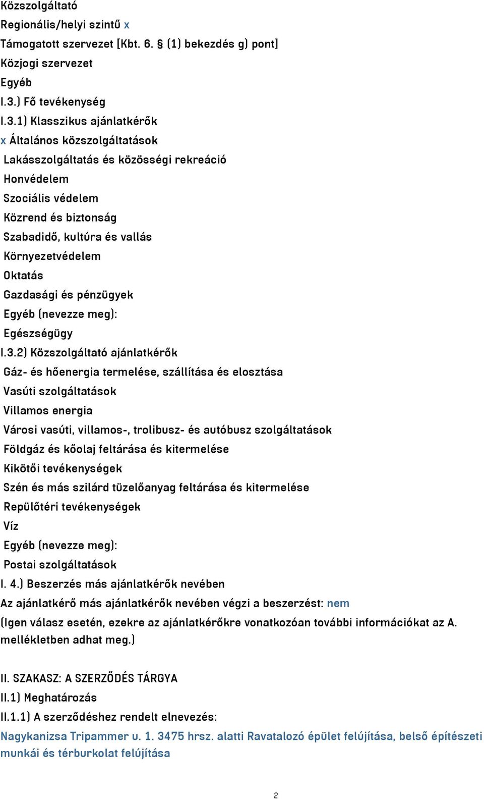 1) Klasszikus ajánlatkérők x Általános közszolgáltatások Lakásszolgáltatás és közösségi rekreáció Honvédelem Szociális védelem Közrend és biztonság Szabadidő, kultúra és vallás Környezetvédelem