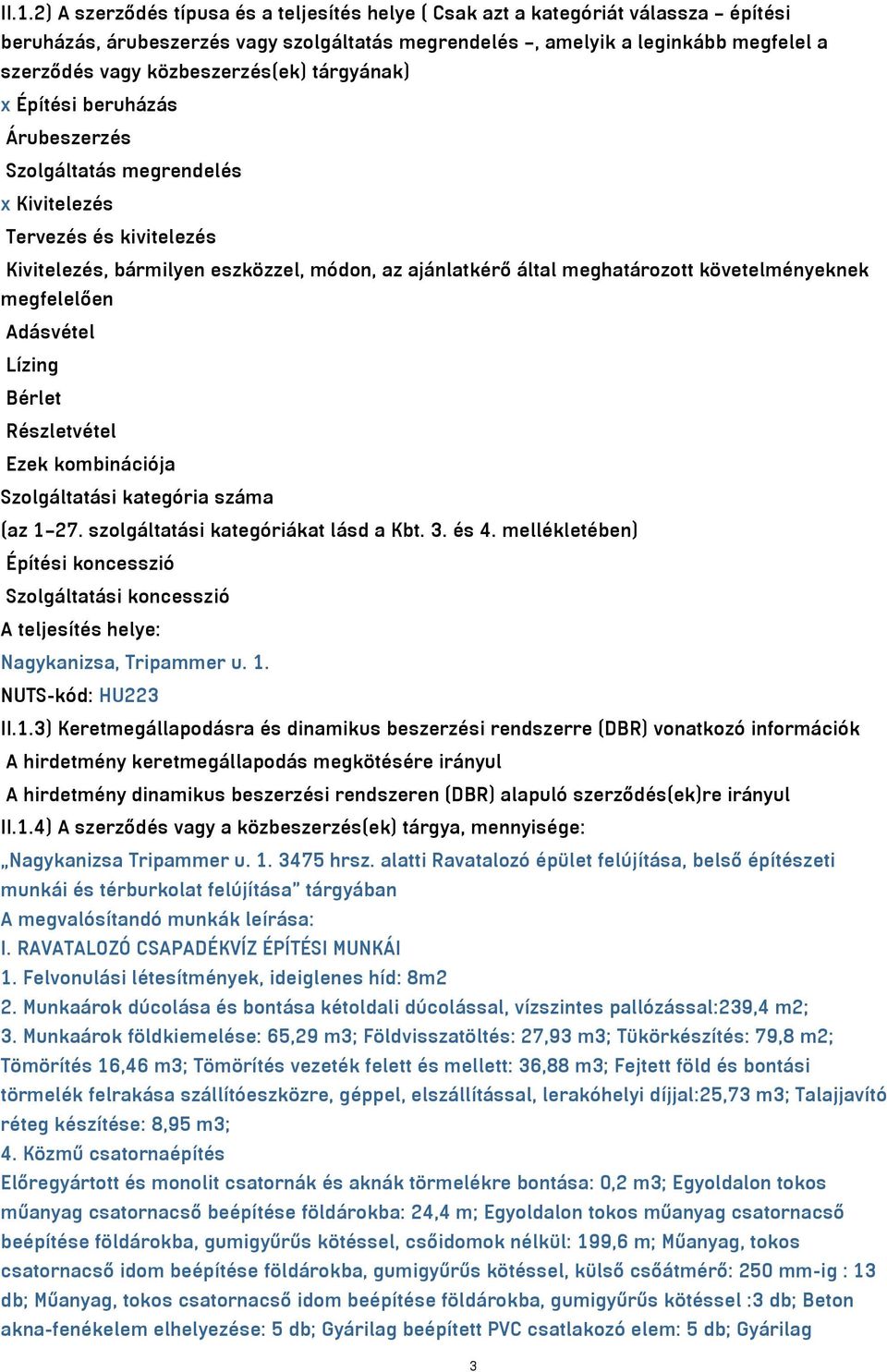 követelményeknek megfelelően Adásvétel Lízing Bérlet Részletvétel Ezek kombinációja Szolgáltatási kategória száma (az 1 27. szolgáltatási kategóriákat lásd a Kbt. 3. és 4.