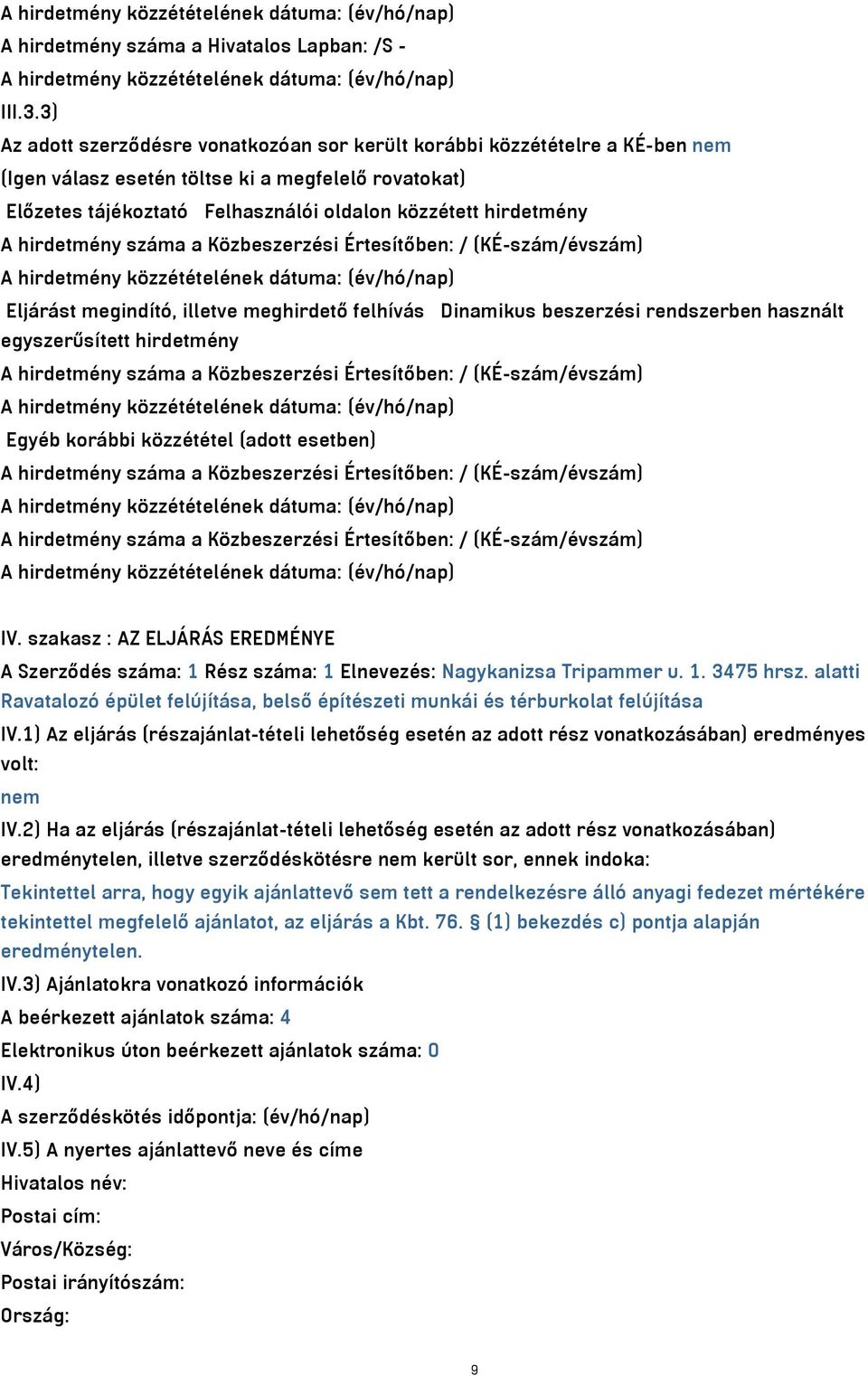 hirdetmény száma a Közbeszerzési Értesítőben: / (KÉ-szám/évszám) Eljárást megindító, illetve meghirdető felhívás Dinamikus beszerzési rendszerben használt egyszerűsített hirdetmény A hirdetmény száma