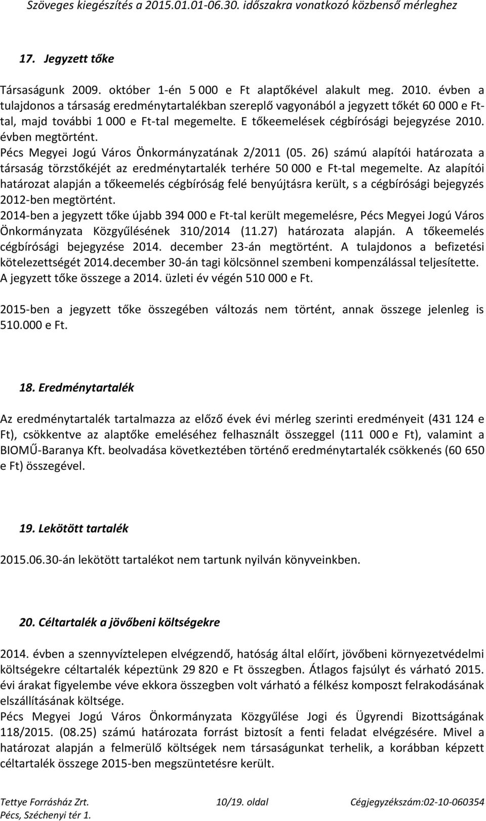 Pécs Megyei Jogú Város Önkormányzatának 2/2011 (05. 26) számú alapítói határozata a társaság törzstőkéjét az eredménytartalék terhére 50 000 -tal megemelte.