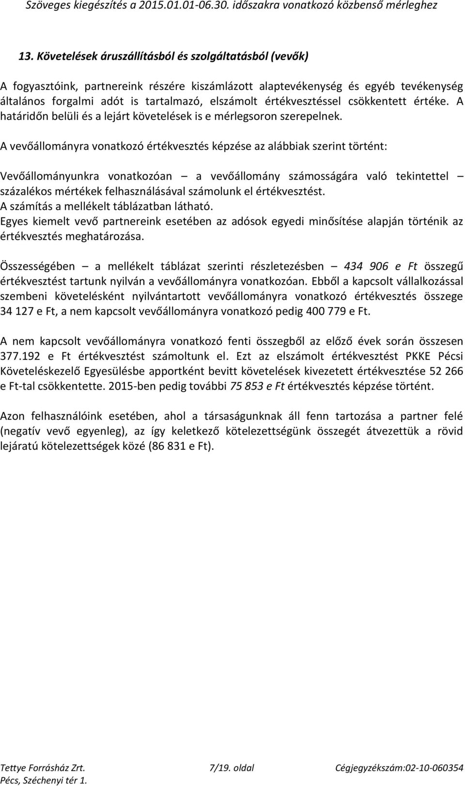 A vevőállományra vonatkozó értékvesztés képzése az alábbiak szerint történt: Vevőállományunkra vonatkozóan a vevőállomány számosságára való tekintettel százalékos mértékek felhasználásával számolunk