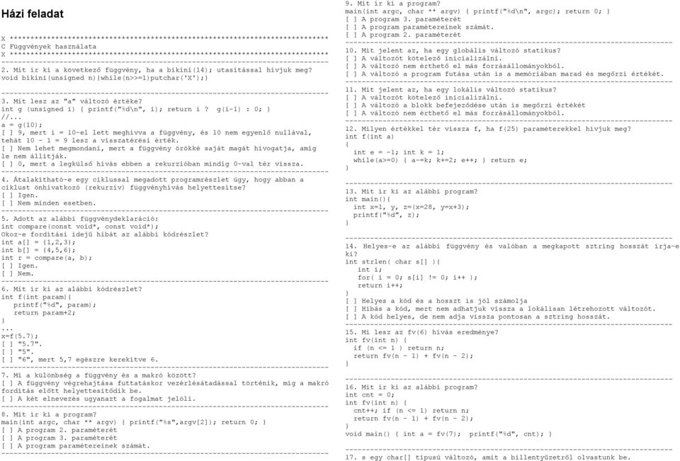 int g (unsigned i) { printf("%d\n", i); return i? g(i-1) : 0; //... a = g(10); [ ] 9, mert i = 10-el lett meghívva a függvény, és 10 nem egyenlő nullával, tehát 10-1 = 9 lesz a visszatérési érték.