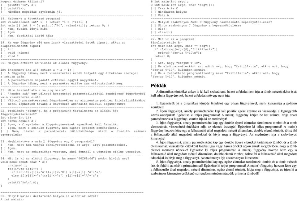 Ha egy függvény elé nem írunk visszatérési érték típust, akkor az alapértelmezett típus: [ ] int [ ] void (nincs) [ ] void * 20. Milyen értéket ad vissza az alábbi függvény?