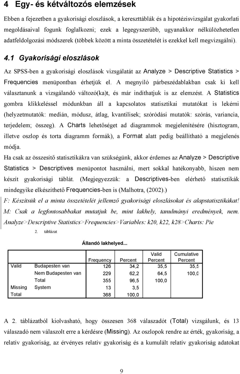 1 Gyakorisági eloszlások Az SPSS-ben a gyakorisági eloszlások vizsgálatát az Analyze > Descriptive Statistics > Frequencies menüpontban érhetjük el.