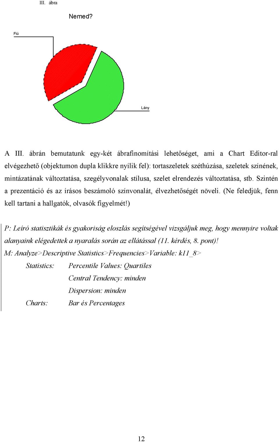 változtatása, szegélyvonalak stílusa, szelet elrendezés változtatása, stb. Szintén a prezentáció és az írásos beszámoló színvonalát, élvezhetőségét növeli.