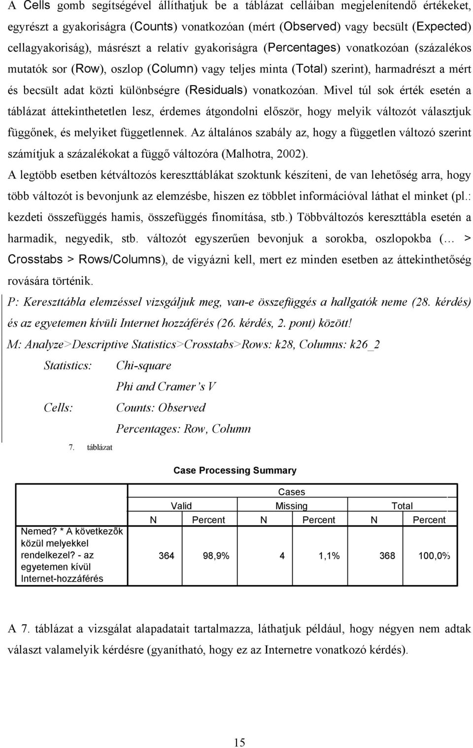 (Residuals) vonatkozóan. Mivel túl sok érték esetén a táblázat áttekinthetetlen lesz, érdemes átgondolni először, hogy melyik változót választjuk függőnek, és melyiket függetlennek.