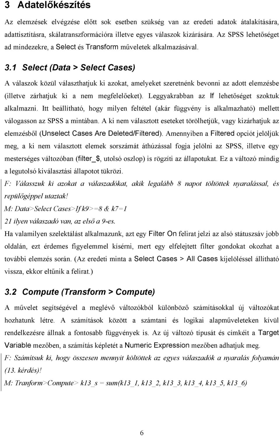 1 Select (Data > Select Cases) A válaszok közül választhatjuk ki azokat, amelyeket szeretnénk bevonni az adott elemzésbe (illetve zárhatjuk ki a nem megfelelőeket).