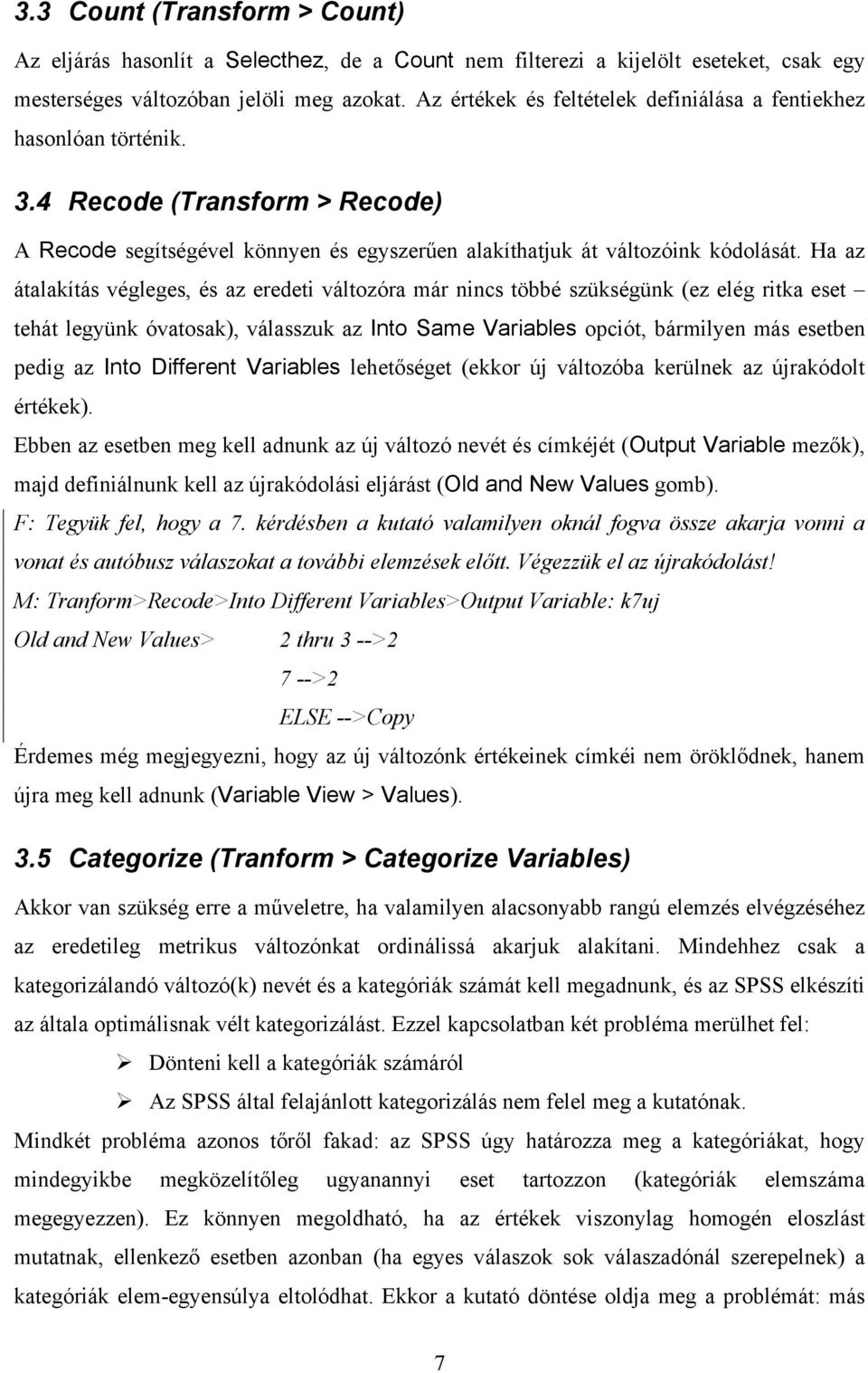 Ha az átalakítás végleges, és az eredeti változóra már nincs többé szükségünk (ez elég ritka eset tehát legyünk óvatosak), válasszuk az Into Same Variables opciót, bármilyen más esetben pedig az Into