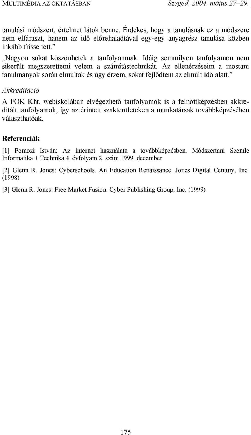 Az ellenérzéseim a mostani tanulmányok során elmúltak és úgy érzem, sokat fejlődtem az elmúlt idő alatt. Akkreditáció A FOK Kht.