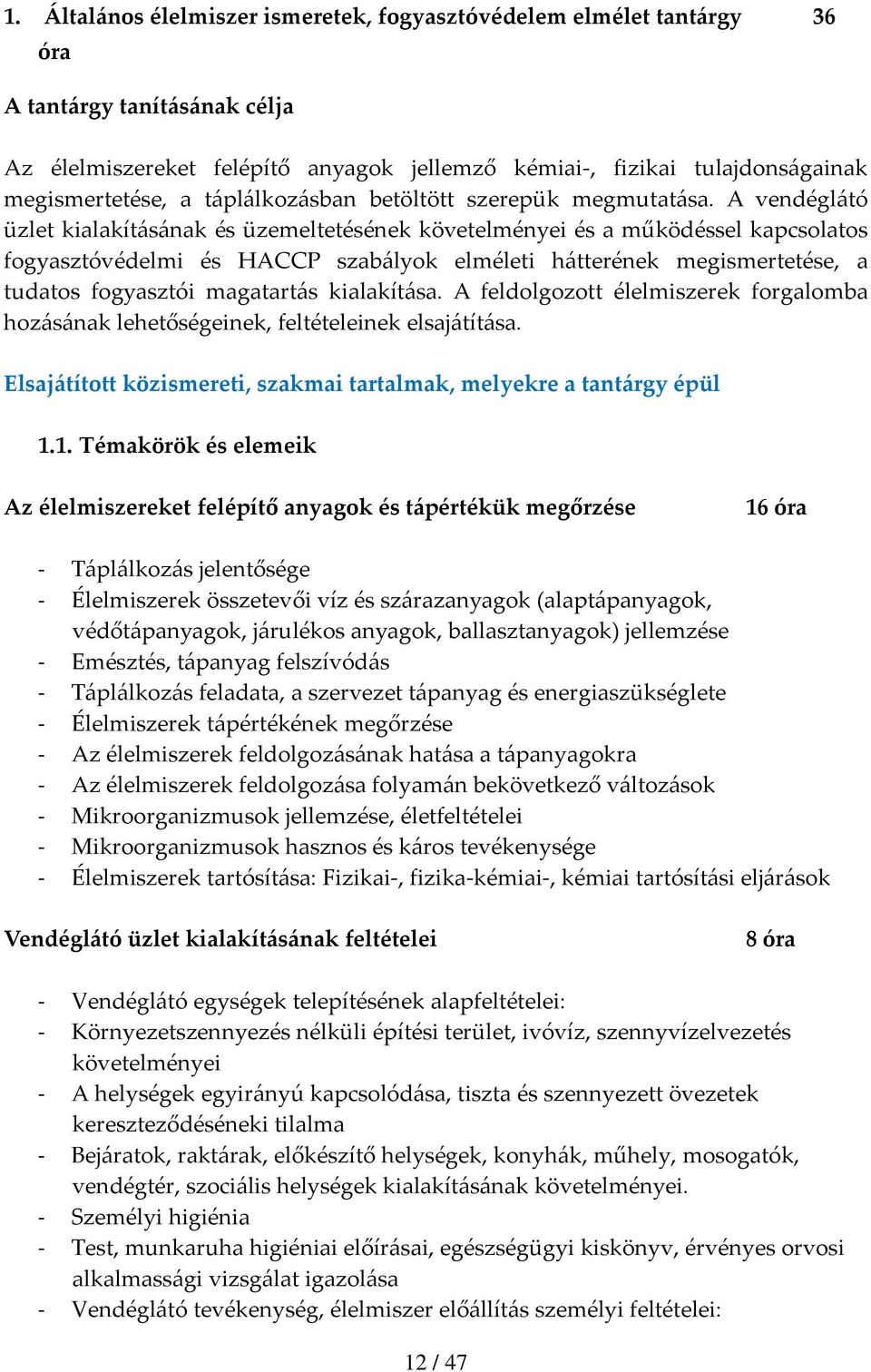 A vendéglátó üzlet kialakításának és üzemeltetésének követelményei és a működéssel kapcsolatos fogyasztóvédelmi és HACCP szabályok elméleti hátterének megismertetése, a tudatos fogyasztói magatartás