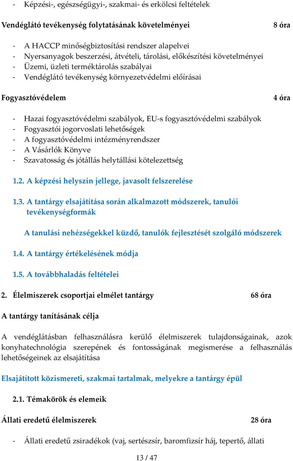 fogyasztóvédelmi szabályok Fogyasztói jogorvoslati lehetőségek A fogyasztóvédelmi intézményrendszer A Vásárlók Könyve Szavatosság és jótállás helytállási kötelezettség 1.2.