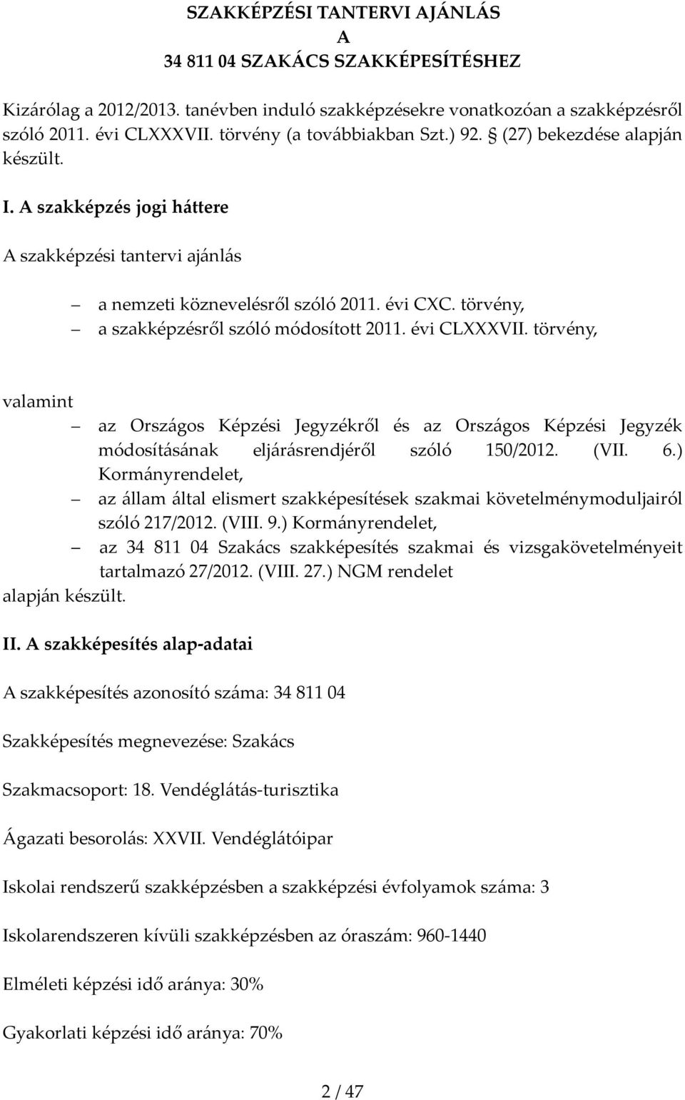 törvény, a szakképzésről szóló módosított 2011. évi CLXXXVII. törvény, valamint az Országos Képzési Jegyzékről és az Országos Képzési Jegyzék módosításának eljárásrendjéről szóló 150/2012. (VII. 6.