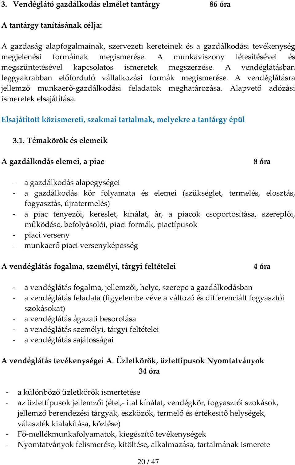 A vendéglátásra jellemző munkaerő gazdálkodási feladatok meghatározása. Alapvető adózási ismeretek elsajátítása. Elsajátított közismereti, szakmai tartalmak, melyekre a tantárgy épül 3.1.