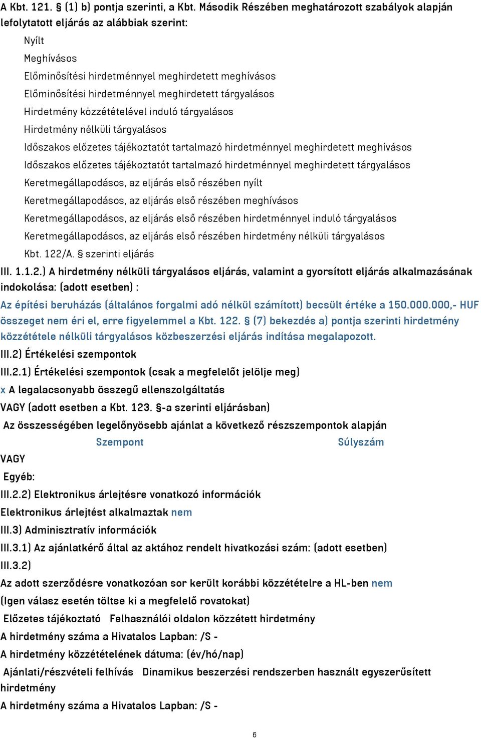 meghirdetett tárgyalásos Hirdetmény közzétételével induló tárgyalásos Hirdetmény nélküli tárgyalásos Időszakos előzetes tájékoztatót tartalmazó hirdetménnyel meghirdetett meghívásos Időszakos