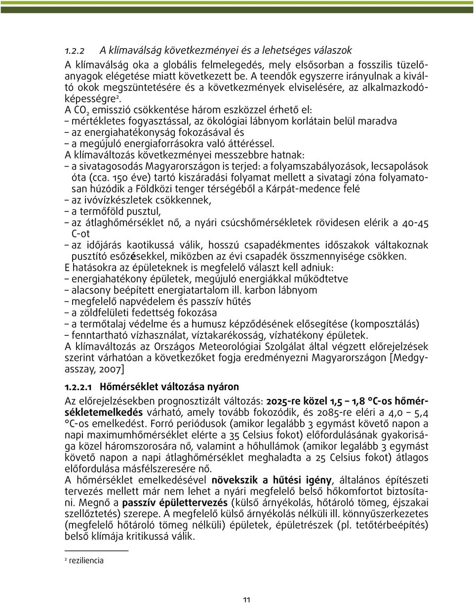 A CO 2 emisszió csökkentése három eszközzel érhető el: mértékletes fogyasztással, az ökológiai lábnyom korlátain belül maradva az energiahatékonyság fokozásával és a megújuló energiaforrásokra való