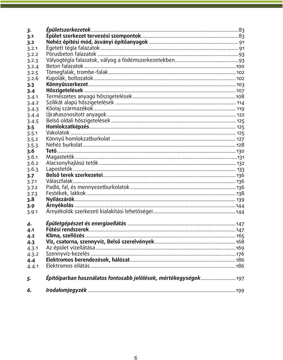 4.2 Szilikát alapú hőszigetelések... 114 3.4.3 Kőolaj származékok... 119 3.4.4 Újrahasznosított anyagok... 122 3.4.5 Belső oldali hőszigetelések... 125 3.5 Homlokzatképzés... 125 3.5.1 Vakolatok.