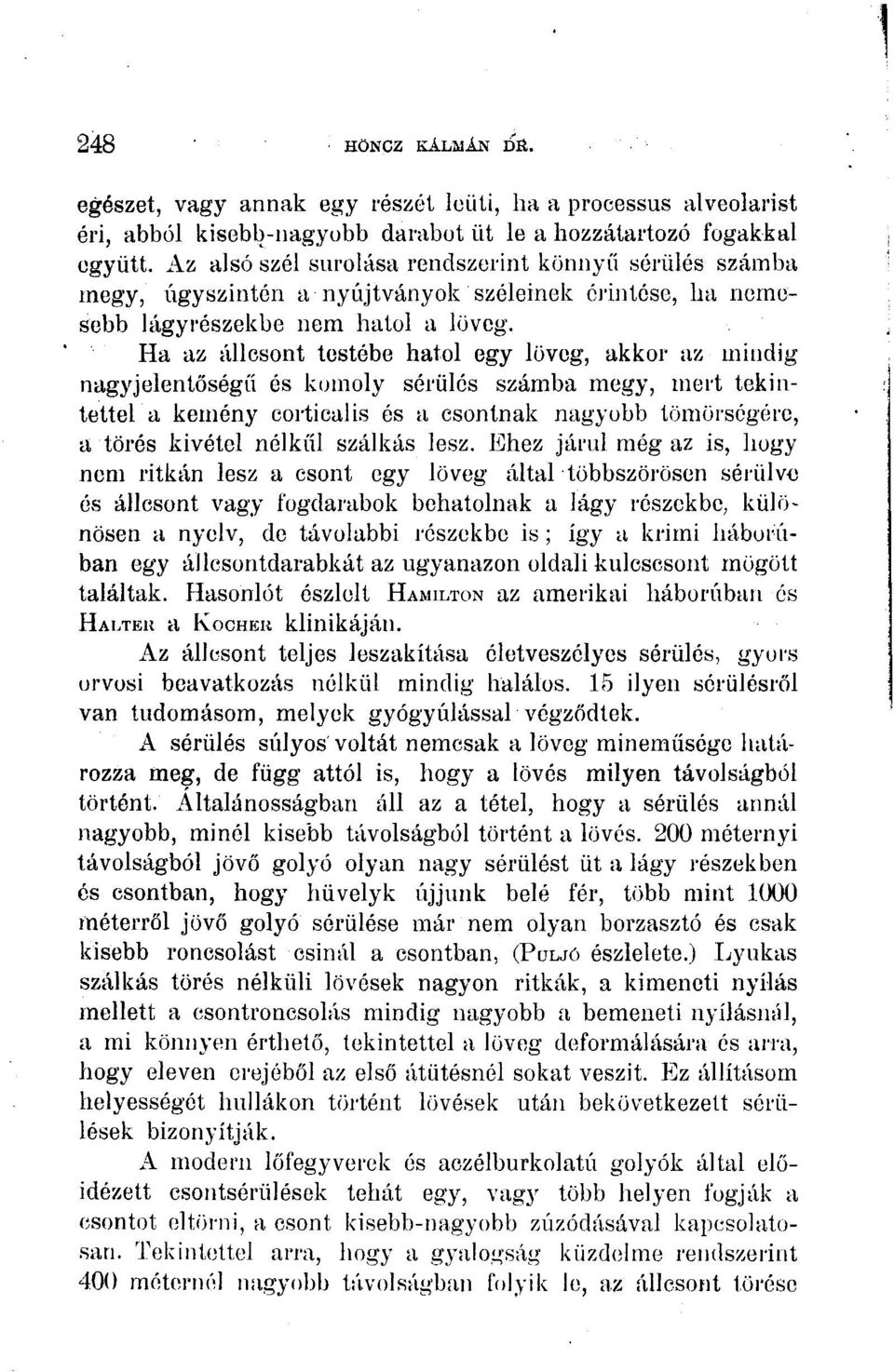 Ha az állcsont testébe hatol egy löveg, akkor az mindig nagyjelentőségű és komoly sérülés számba megy, mert tekintettel a kemény corticalis és a csontnak nagyobb tömörségére, a törés kivétel nélkül