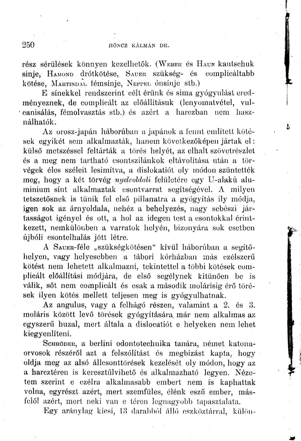 Az orosz-japán háborúban a japánok a fennt említett kötések egyikét sem alkalmazták, hanem következőképen jártak el: külső metszéssel feltárták a törés helyét, az elhalt szövetrészlet és a meg nem