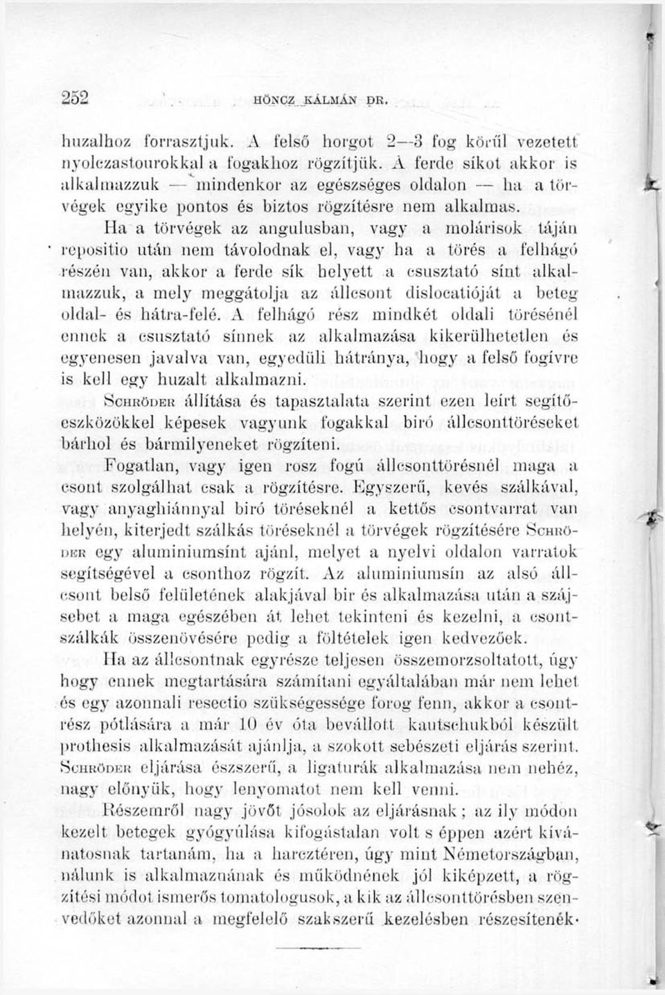 Ha a törvégek az angulusban, vagy a molárisok táján repositio után nem távolodnak el, vagy ha a törés a felhágó részén van, akkor a ferde sík helyett a csúsztató sínt alkalnuizzuk, a mely meggátolja