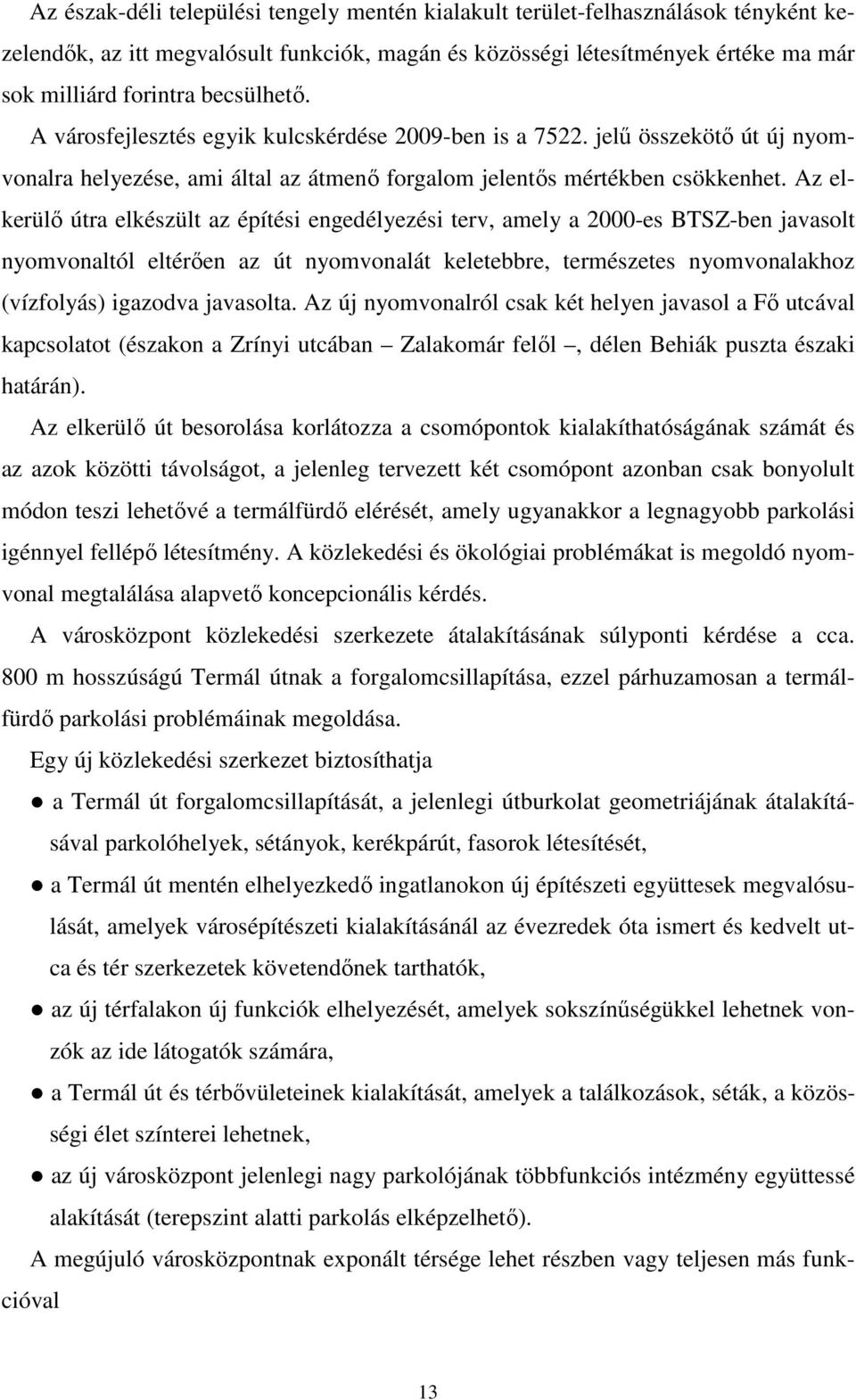 Az elkerülő útra elkészült az építési engedélyezési terv, amely a 2000-es BTSZ-ben javasolt nyomvonaltól eltérően az út nyomvonalát keletebbre, természetes nyomvonalakhoz (vízfolyás) igazodva