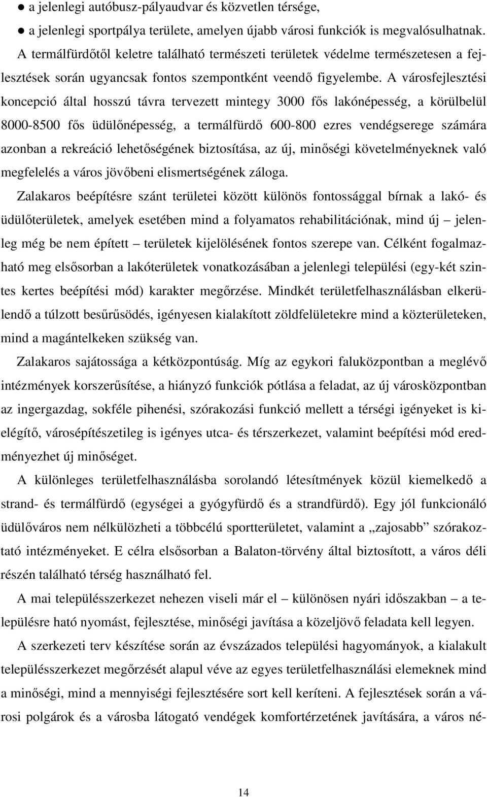 A városfejlesztési koncepció által hosszú távra tervezett mintegy 3000 fős lakónépesség, a körülbelül 8000-8500 fős üdülőnépesség, a termálfürdő 600-800 ezres vendégserege számára azonban a rekreáció