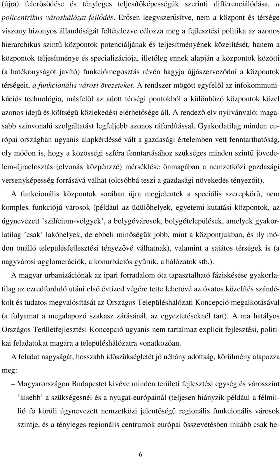 teljesítményének közelítését, hanem a központok teljesítménye és specializációja, illetőleg ennek alapján a központok közötti (a hatékonyságot javító) funkciómegosztás révén hagyja újjászerveződni a