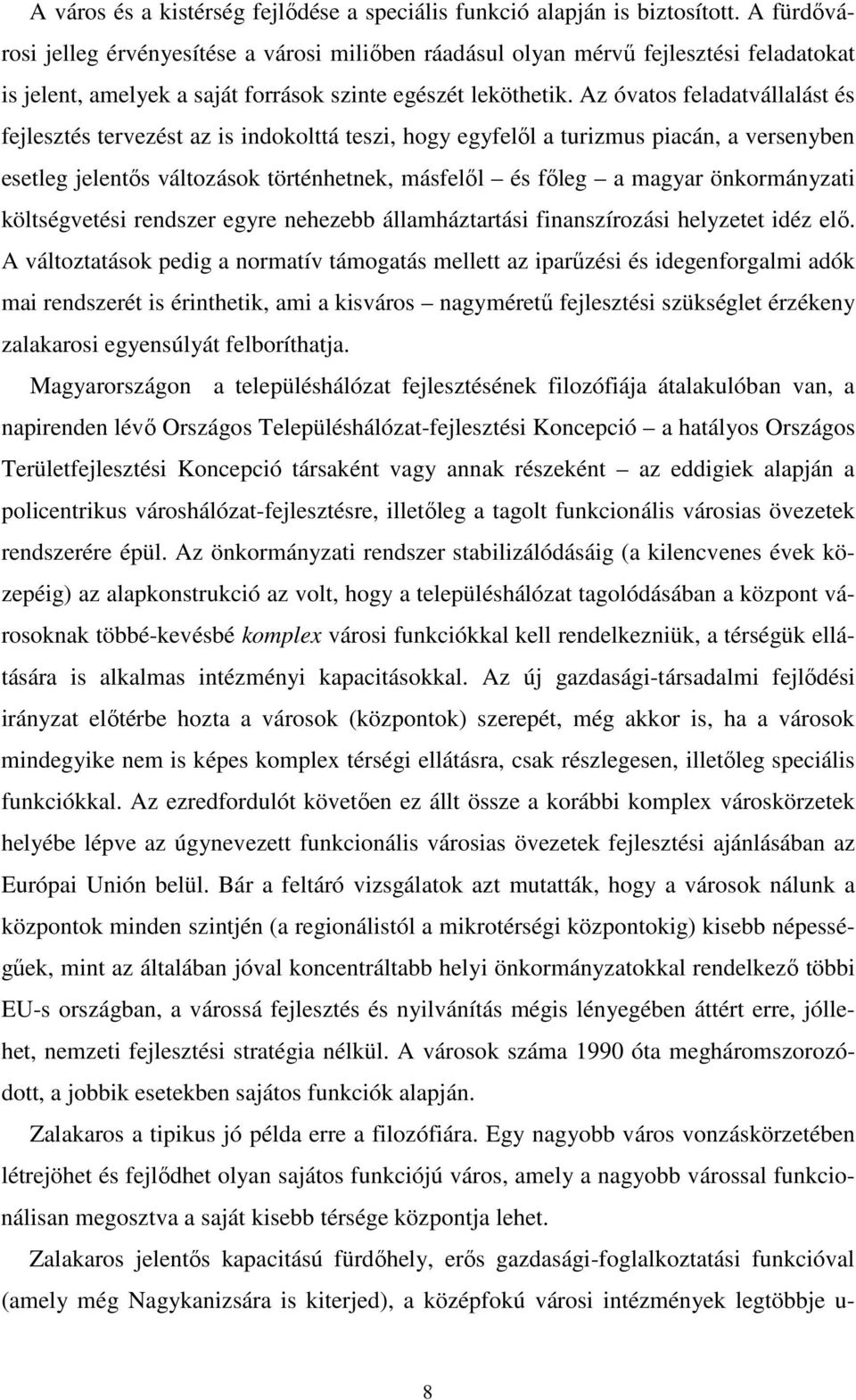 Az óvatos feladatvállalást és fejlesztés tervezést az is indokolttá teszi, hogy egyfelől a turizmus piacán, a versenyben esetleg jelentős változások történhetnek, másfelől és főleg a magyar