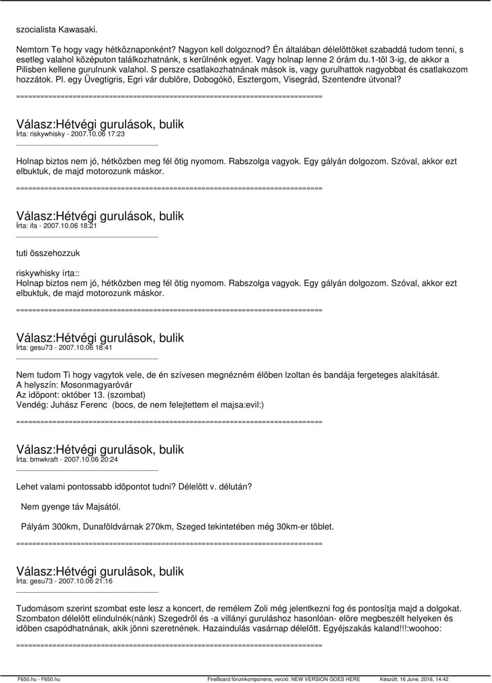 egy Üvegtigris, Egri vár dublõre, Dobogókõ, Esztergom, Visegrád, Szentendre útvonal? Írta: riskywhisky - 2007.10.06 17:23 Holnap biztos nem jó, hétközben meg fél ötig nyomom. Rabszolga vagyok.