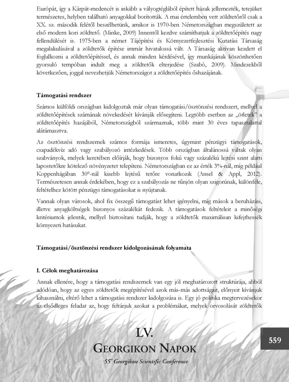 1975-ben a német Tájépítési és Környezetfejlesztési Kutatási Társaság megalakulásával a zöldtetők építése immár hivatalossá vált.