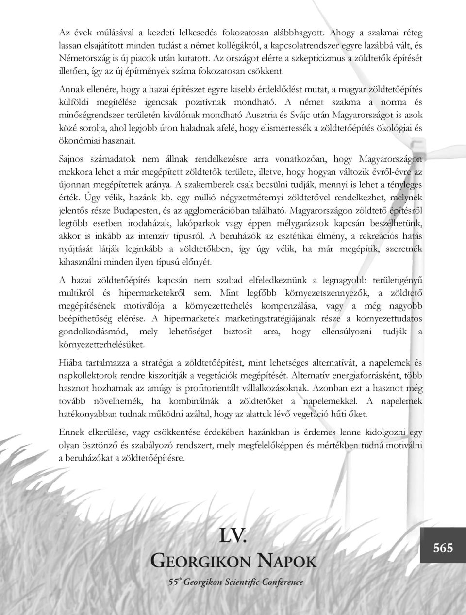 Az országot elérte a szkepticizmus a zöldtetők építését illetően, így az új építmények száma fokozatosan csökkent.
