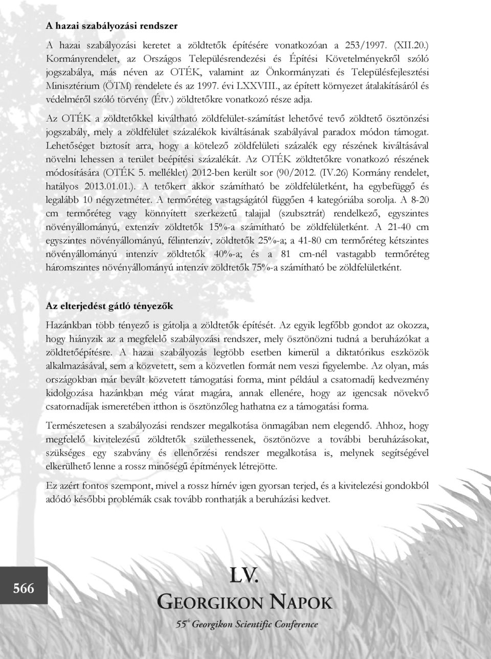 az 1997. évi LXXVIII., az épített környezet átalakításáról és védelméről szóló törvény (Étv.) zöldtetőkre vonatkozó része adja.