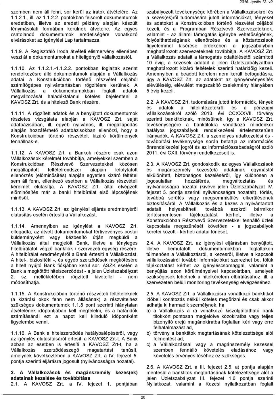 A Regisztráló Iroda átvételi elismervény ellenében veszi át a dokumentumokat a hiteligénylő vállalkozástól. 1.1.10. Az 1.1.2.