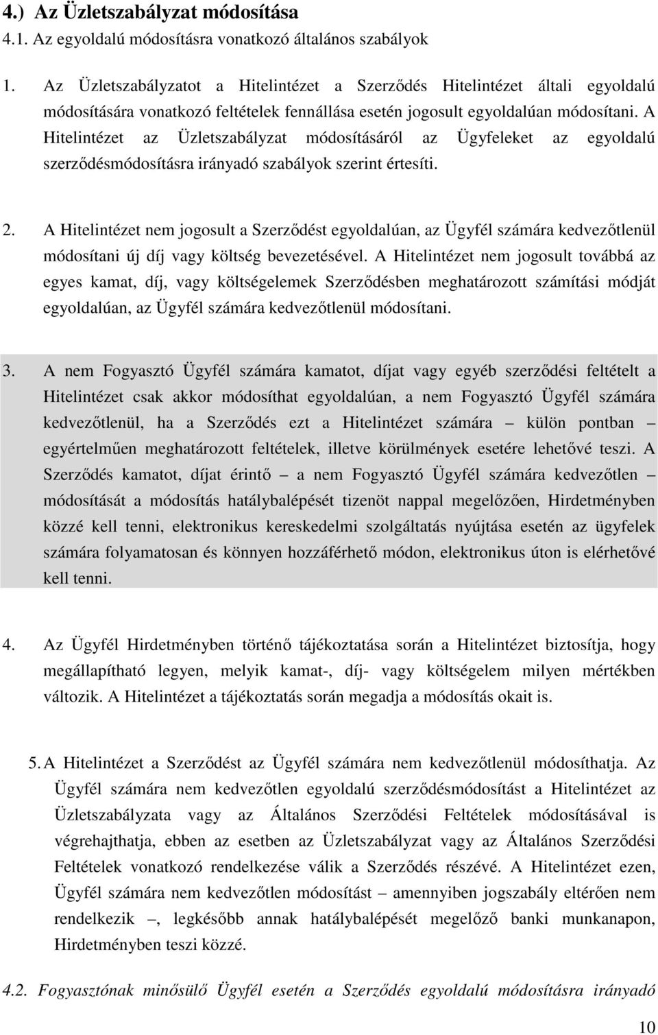 A Hitelintézet az Üzletszabályzat módosításáról az Ügyfeleket az egyoldalú szerződésmódosításra irányadó szabályok szerint értesíti. 2.