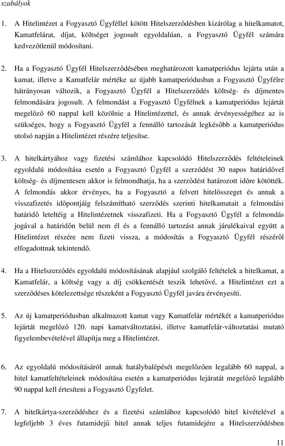 Ha a Fogyasztó Ügyfél Hitelszerződésében meghatározott kamatperiódus lejárta után a kamat, illetve a Kamatfelár mértéke az újabb kamatperiódusban a Fogyasztó Ügyfélre hátrányosan változik, a