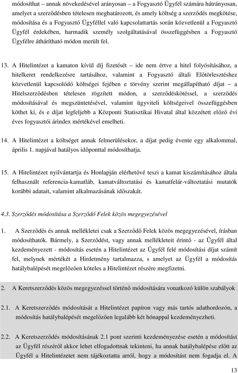 A Hitelintézet a kamaton kívül díj fizetését ide nem értve a hitel folyósításához, a hitelkeret rendelkezésre tartásához, valamint a Fogyasztó általi Előtörlesztéshez közvetlenül kapcsolódó költségei