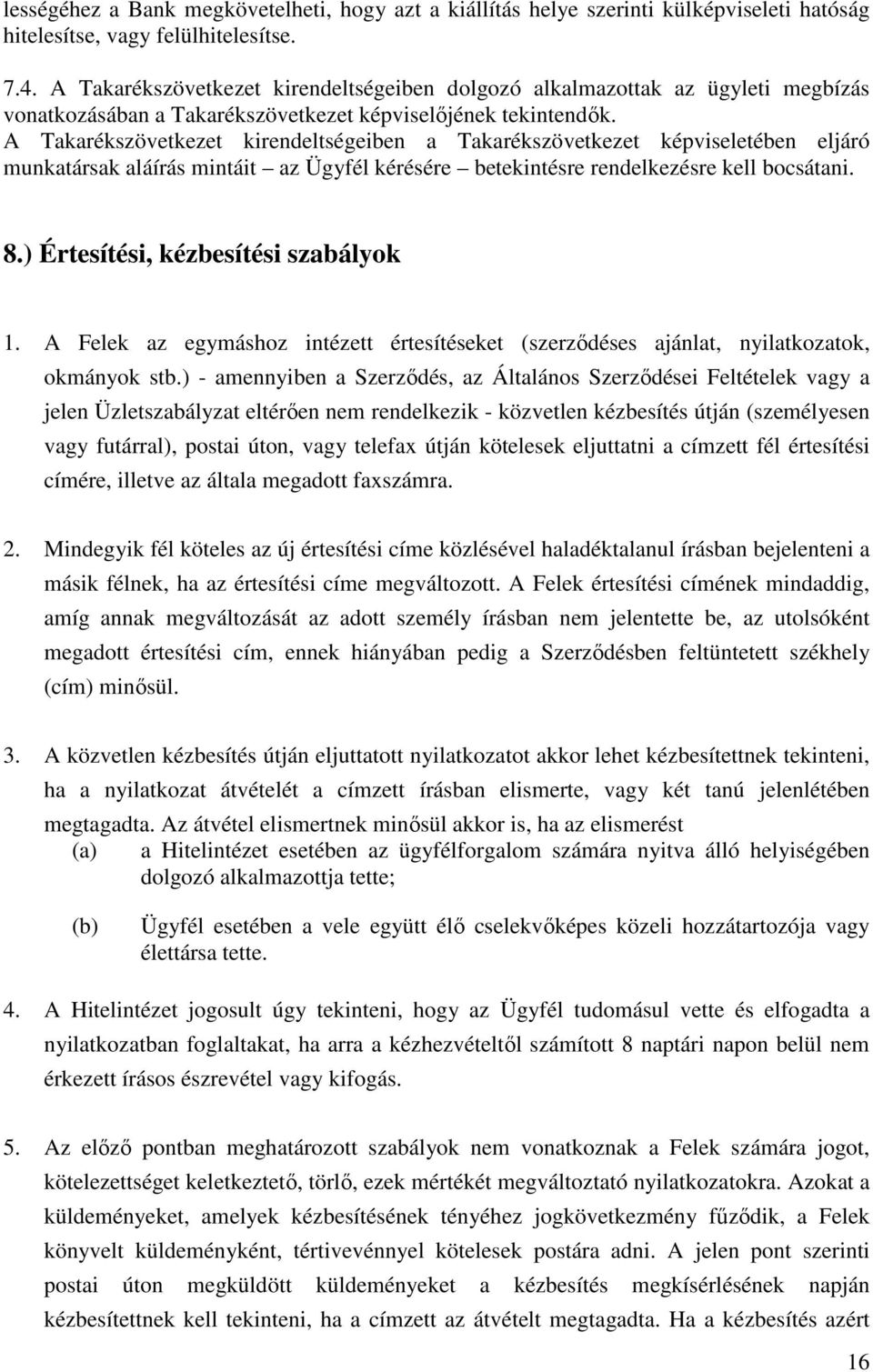 A Takarékszövetkezet kirendeltségeiben a Takarékszövetkezet képviseletében eljáró munkatársak aláírás mintáit az Ügyfél kérésére betekintésre rendelkezésre kell bocsátani. 8.