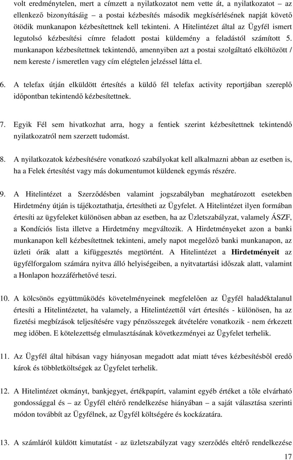 munkanapon kézbesítettnek tekintendő, amennyiben azt a postai szolgáltató elköltözött / nem kereste / ismeretlen vagy cím elégtelen jelzéssel látta el. 6.