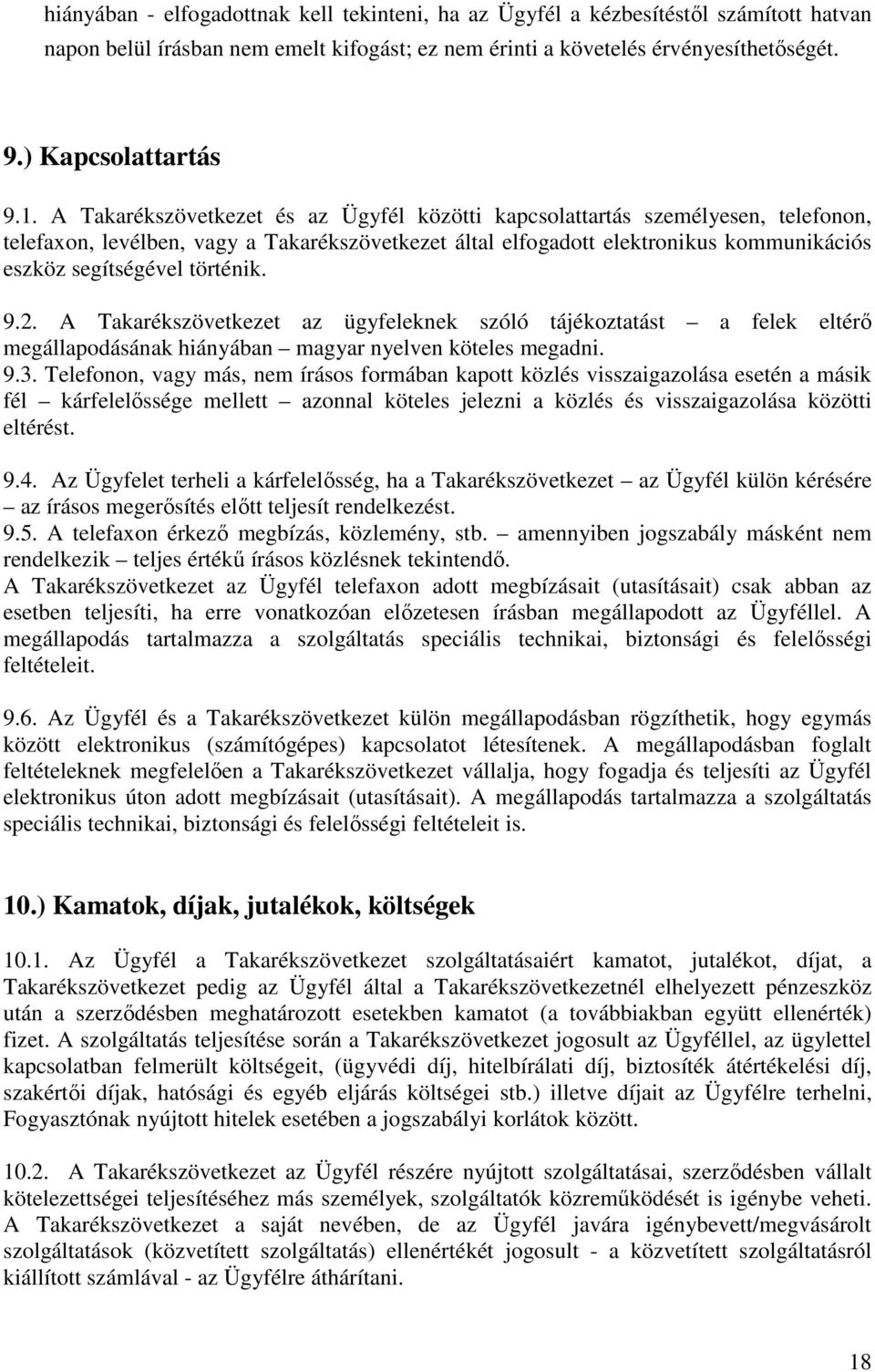 történik. 9.2. A Takarékszövetkezet az ügyfeleknek szóló tájékoztatást a felek eltérő megállapodásának hiányában magyar nyelven köteles megadni. 9.3.